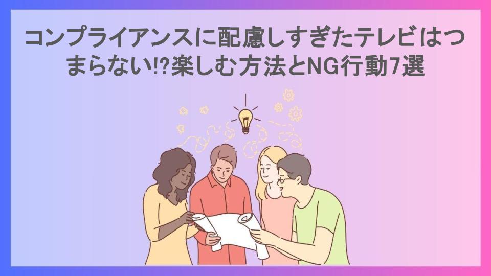 コンプライアンスに配慮しすぎたテレビはつまらない!?楽しむ方法とNG行動7選